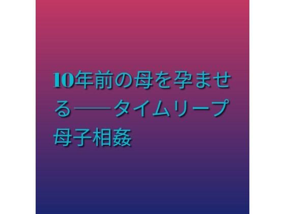 d_811472【10年前の母を孕ませる――タイムリープ母子相姦】hitomiエロ漫画無料raw